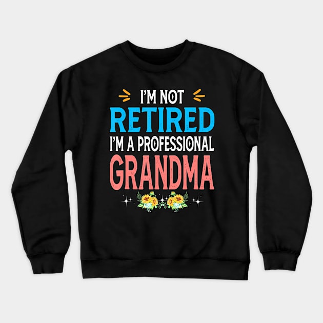 I'm Not Retired I'm A Professional Grandma Crewneck Sweatshirt by mccloysitarh